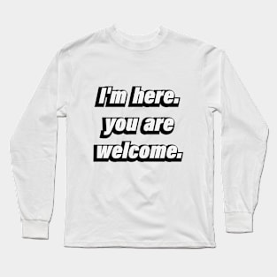 I'm here. you're welcome - fun quote Long Sleeve T-Shirt